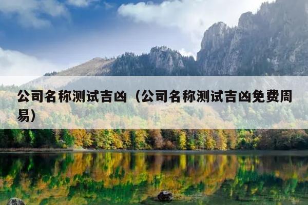 公司名称测试吉凶（公司名称测试吉凶免费周易）