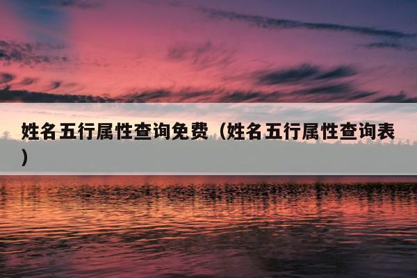 姓名五行属性查询免费（姓名五行属性查询表）