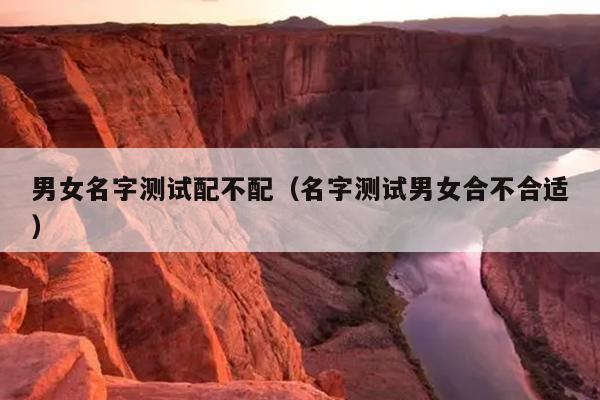 男女名字测试配不配（名字测试男女合不合适）