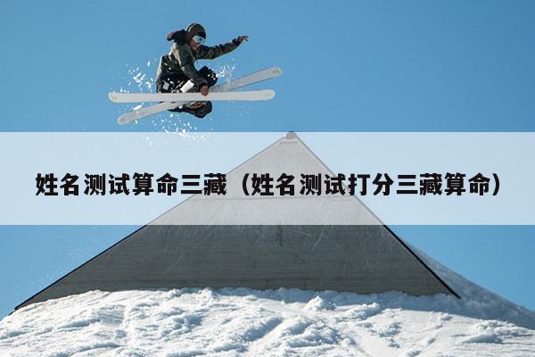 姓名测试算命三藏（姓名测试打分三藏算命）
