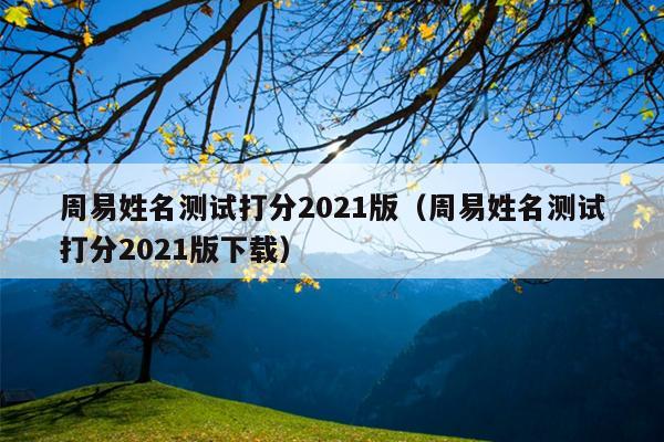 周易姓名测试打分2021版（周易姓名测试打分2021版下载）