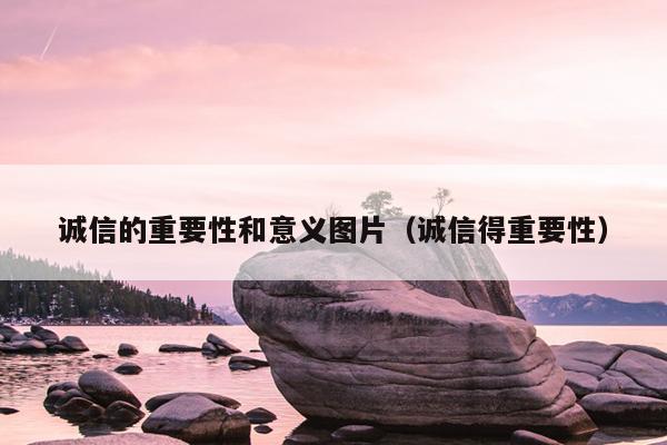 诚信的重要性和意义图片（诚信得重要性）