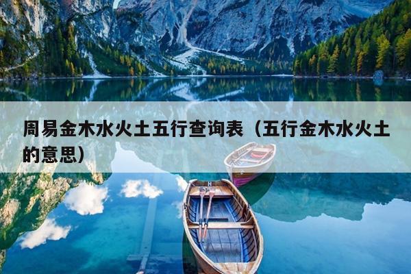 周易金木水火土五行查询表（五行金木水火土的意思）