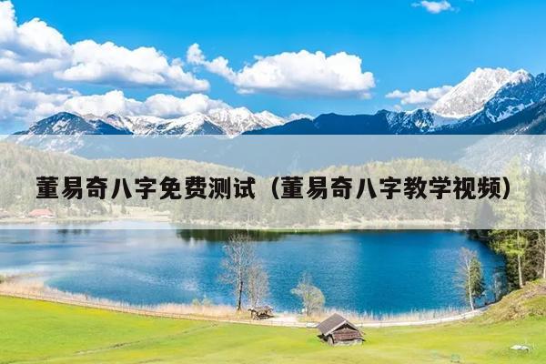 董易奇八字免费测试（董易奇八字教学视频）