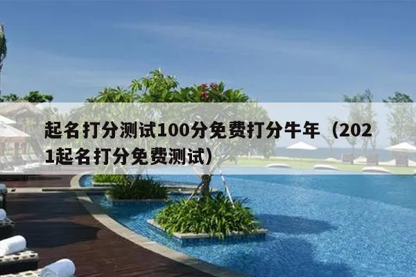 起名打分测试100分免费打分牛年（2021起名打分免费测试）