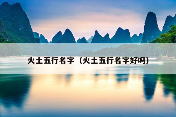 火土五行名字（火土五行名字好吗）