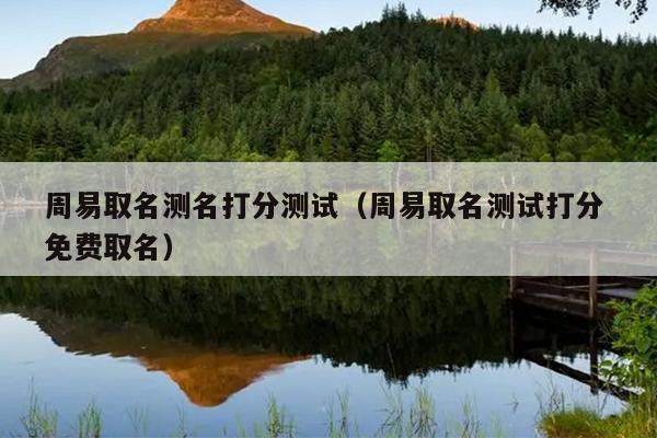 周易取名测名打分测试（周易取名测试打分 免费取名）