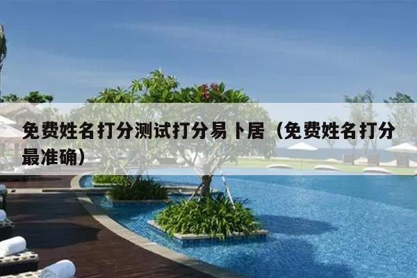 免费姓名打分测试打分易卜居（免费姓名打分最准确）