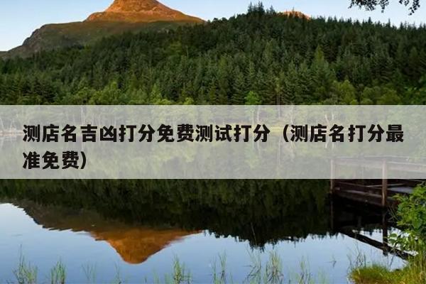 测店名吉凶打分免费测试打分（测店名打分最准免费）