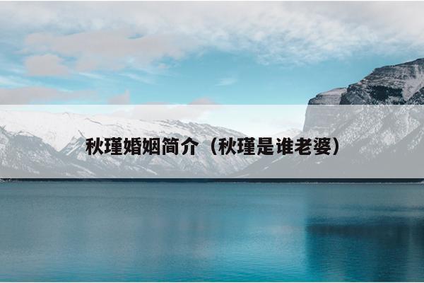秋瑾婚姻简介（秋瑾是谁老婆）