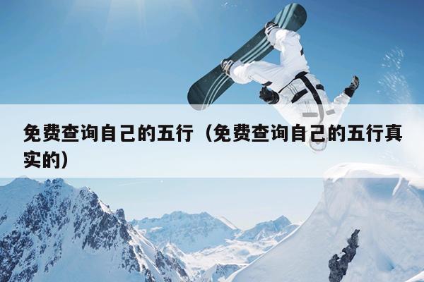 免费查询自己的五行（免费查询自己的五行真实的）