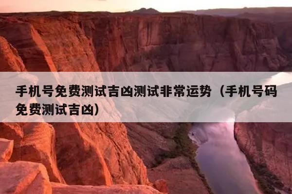 手机号免费测试吉凶测试非常运势（手机号码免费测试吉凶）