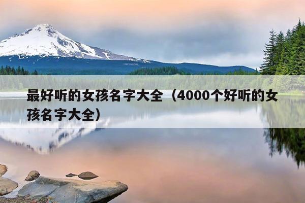 最好听的女孩名字大全（4000个好听的女孩名字大全）