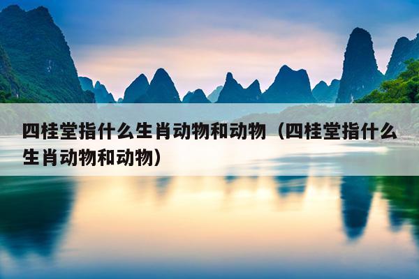 四桂堂指什么生肖动物和动物（四桂堂指什么生肖动物和动物）