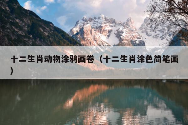 十二生肖动物涂鸦画卷（十二生肖涂色简笔画）