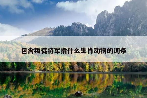 包含叛徒将军指什么生肖动物的词条