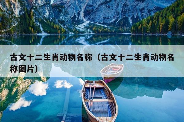 古文十二生肖动物名称（古文十二生肖动物名称图片）