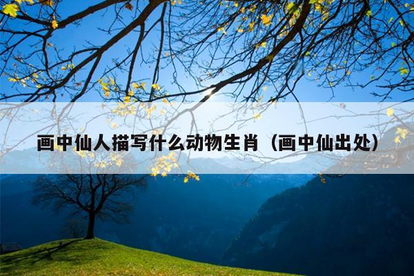 画中仙人描写什么动物生肖（画中仙出处）