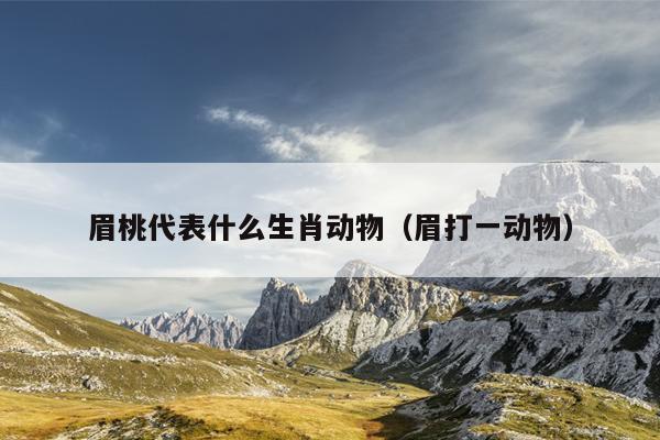 眉桃代表什么生肖动物（眉打一动物）