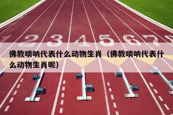 佛教唢呐代表什么动物生肖（佛教唢呐代表什么动物生肖呢）