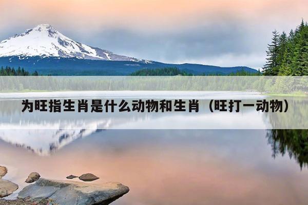 为旺指生肖是什么动物和生肖（旺打一动物）