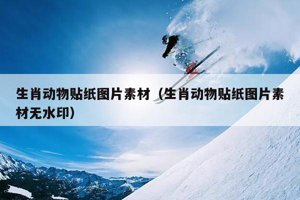 生肖动物贴纸图片素材（生肖动物贴纸图片素材无水印）