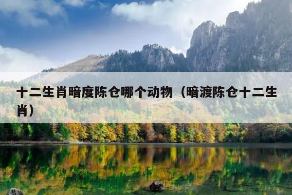 十二生肖暗度陈仓哪个动物（暗渡陈仓十二生肖）