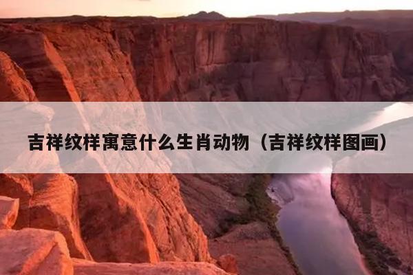 吉祥纹样寓意什么生肖动物（吉祥纹样图画）