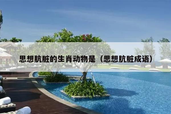 思想肮脏的生肖动物是（思想肮脏成语）