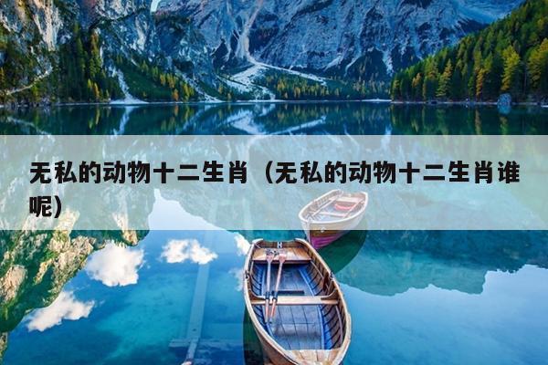 无私的动物十二生肖（无私的动物十二生肖谁呢）