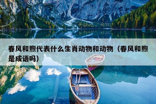 春风和煦代表什么生肖动物和动物（春风和煦是成语吗）